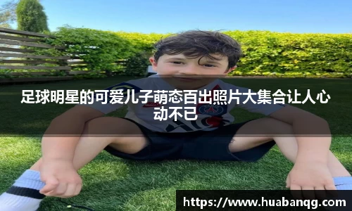 足球明星的可爱儿子萌态百出照片大集合让人心动不已